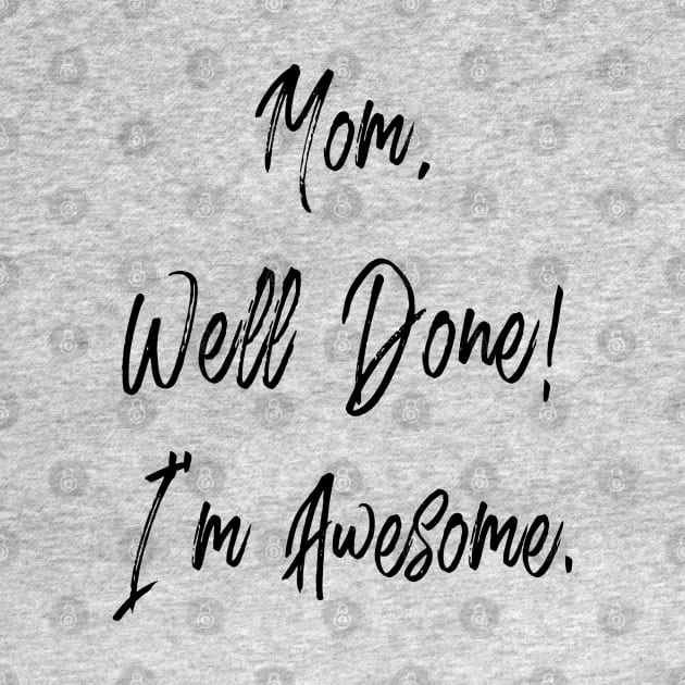 Mom, well done, I'm awesome by PLMSMZ